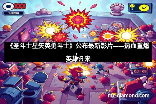 《圣斗士星矢英勇斗士》公布最新影片——热血重燃，英雄归来